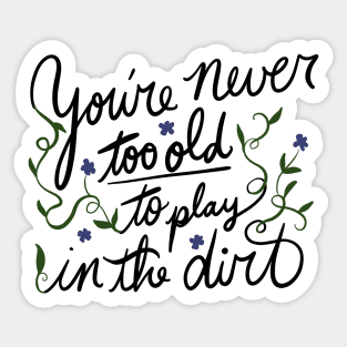 You're never too old to play in the dirt Sticker